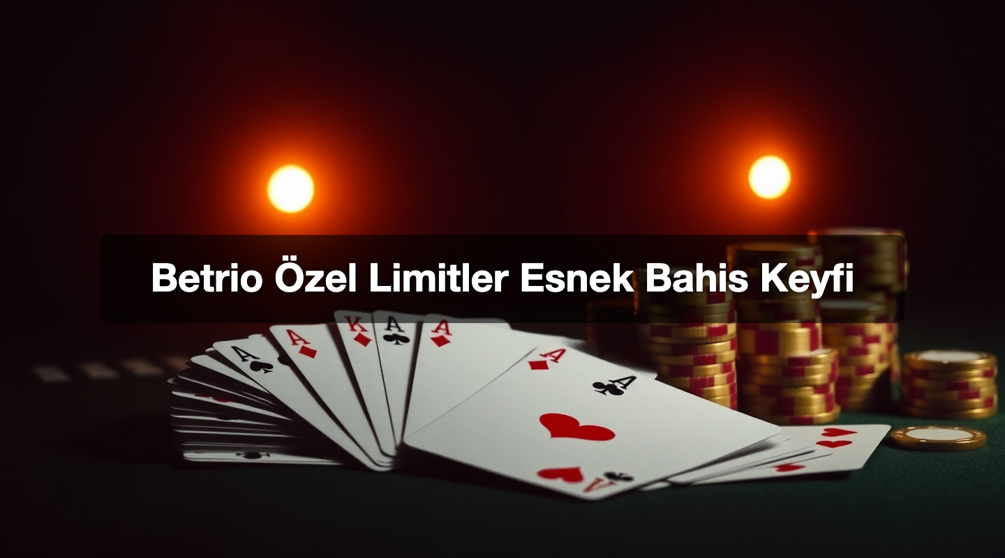 Betrio Özel Limitler Esnek Bahis Keyfi